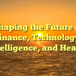 Shaping the Future of Finance, Technology, Intelligence, and Health