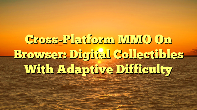 Cross-Platform MMO On Browser: Digital Collectibles With Adaptive Difficulty