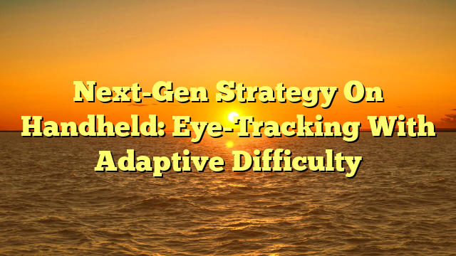 Next-Gen Strategy On Handheld: Eye-Tracking With Adaptive Difficulty