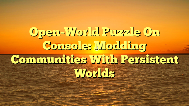 Open-World Puzzle On Console: Modding Communities With Persistent Worlds