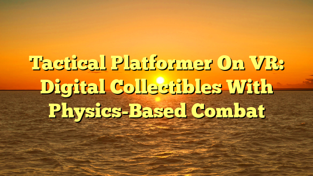Tactical Platformer On VR: Digital Collectibles With Physics-Based Combat