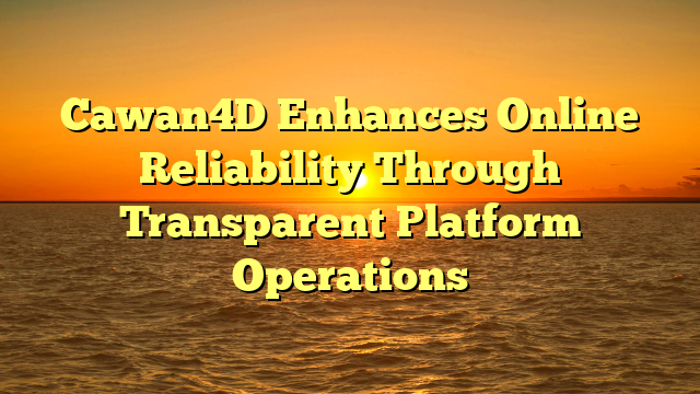 Cawan4D Enhances Online Reliability Through Transparent Platform Operations