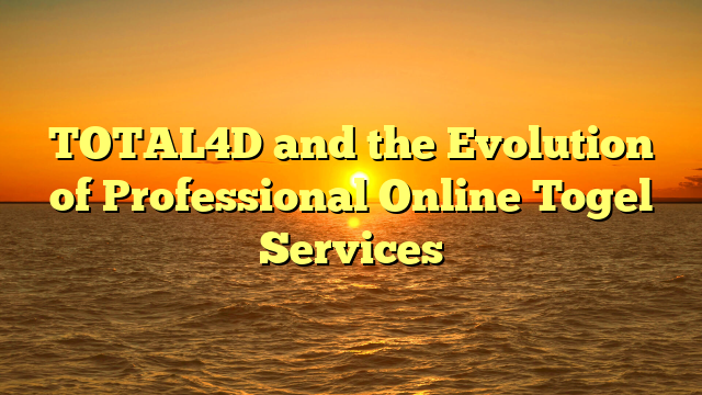 TOTAL4D and the Evolution of Professional Online Togel Services