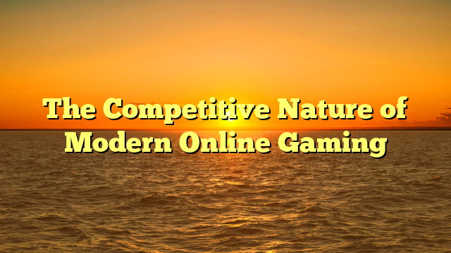 The Competitive Nature of Modern Online Gaming