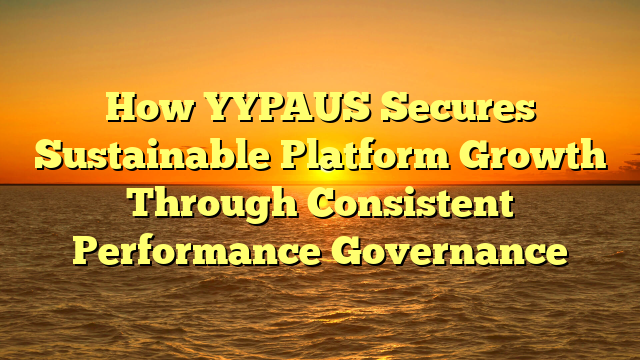 How YYPAUS Secures Sustainable Platform Growth Through Consistent Performance Governance