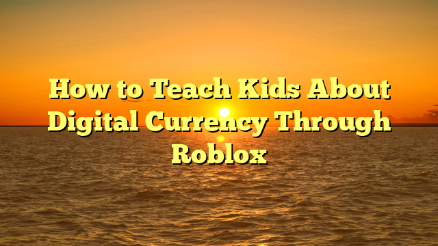 How to Teach Kids About Digital Currency Through Roblox