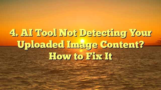 4. AI Tool Not Detecting Your Uploaded Image Content? How to Fix It