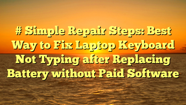 # Simple Repair Steps: Best Way to Fix Laptop Keyboard Not Typing after Replacing Battery without Paid Software